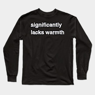 Significantly Lacks Warmth Long Sleeve T-Shirt